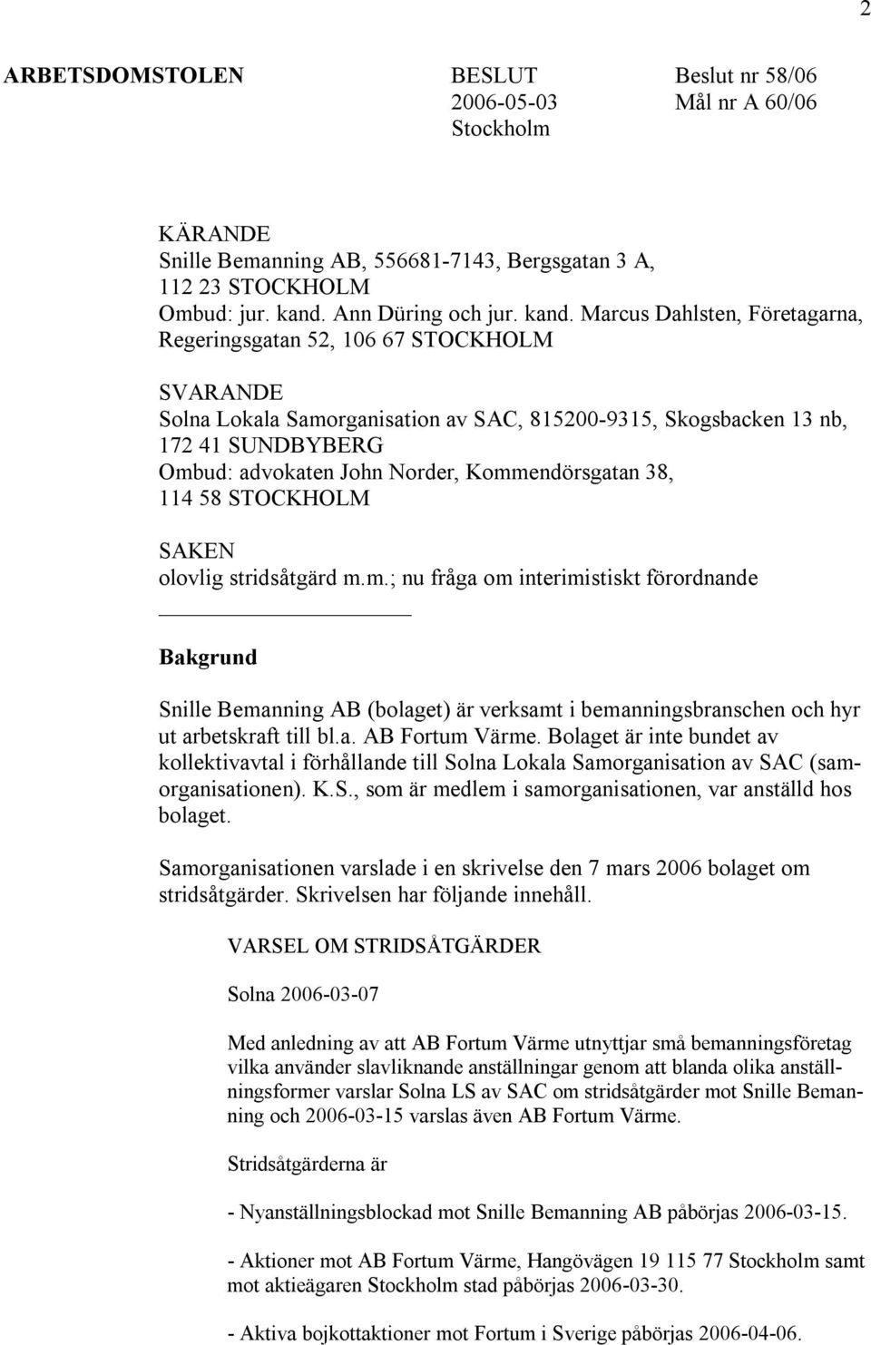 Marcus Dahlsten, Företagarna, Regeringsgatan 52, 106 67 STOCKHOLM SVARANDE Solna Lokala Samorganisation av SAC, 815200-9315, Skogsbacken 13 nb, 172 41 SUNDBYBERG Ombud: advokaten John Norder,