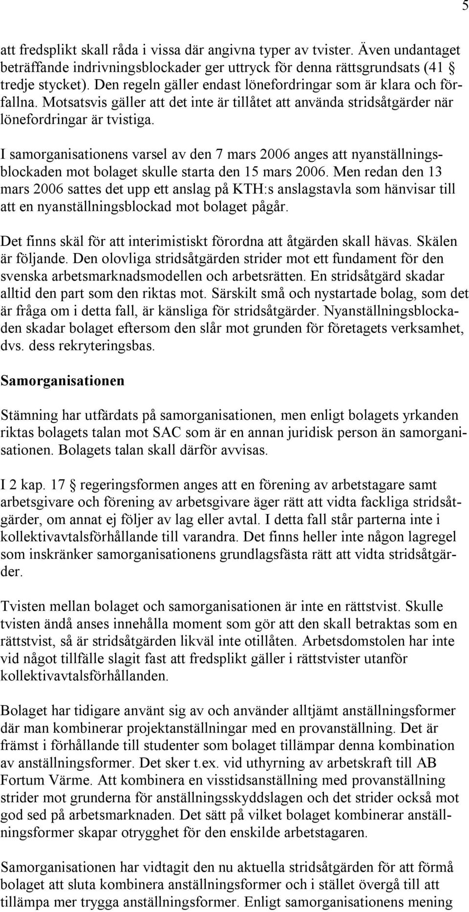 I samorganisationens varsel av den 7 mars 2006 anges att nyanställningsblockaden mot bolaget skulle starta den 15 mars 2006.