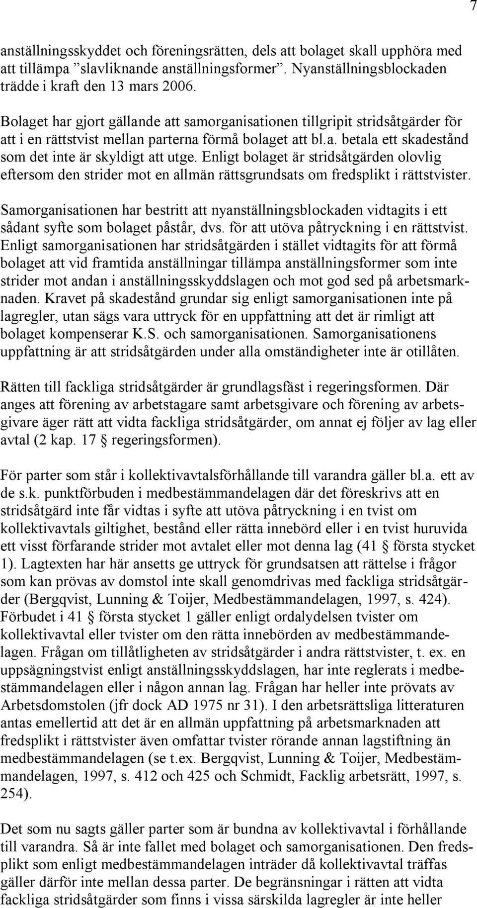 Enligt bolaget är stridsåtgärden olovlig eftersom den strider mot en allmän rättsgrundsats om fredsplikt i rättstvister.