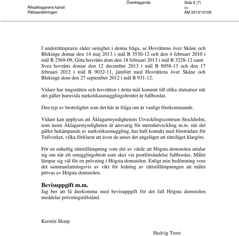 Blekinge dom den 27 september 2012 i mål B 931-12. Vidare har tingsrätten och hovrätten i detta mål kommit till olika slutsatser när det gäller huruvida narkotikasmugglingsbrottet är fullbordat.