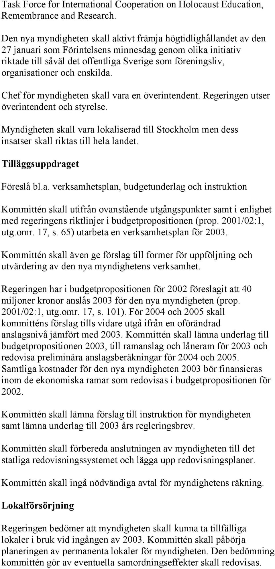 organisationer och enskilda. Chef för myndigheten skall vara en överintendent. Regeringen utser överintendent och styrelse.