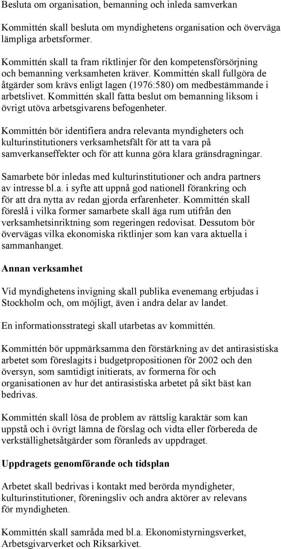 Kommittén skall fullgöra de åtgärder som krävs enligt lagen (1976:580) om medbestämmande i arbetslivet. Kommittén skall fatta beslut om bemanning liksom i övrigt utöva arbetsgivarens befogenheter.