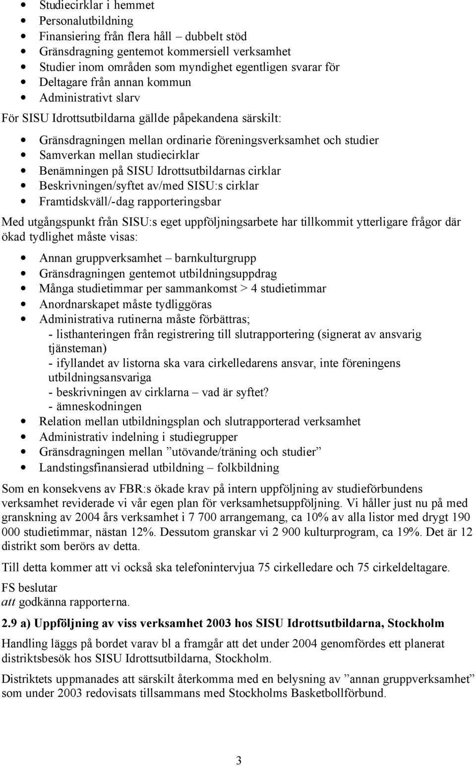 Benämningen på SISU Idrottsutbildarnas cirklar Beskrivningen/syftet av/med SISU:s cirklar Framtidskväll/-dag rapporteringsbar Med utgångspunkt från SISU:s eget uppföljningsarbete har tillkommit