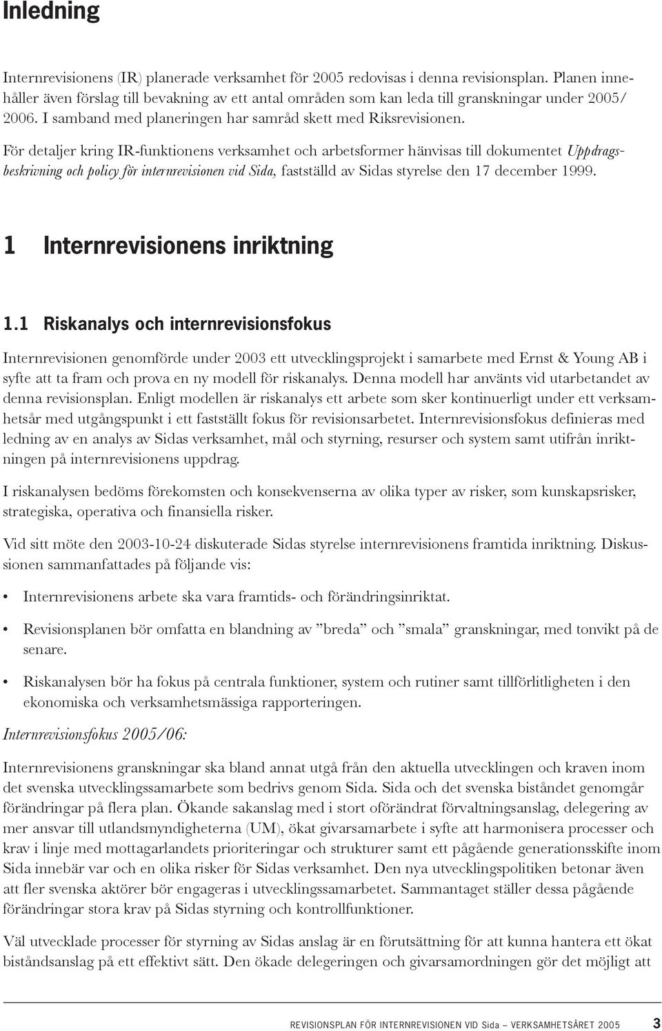 För detaljer kring IR-funktionens verksamhet och arbetsformer hänvisas till dokumentet Uppdragsbeskrivning och policy för internrevisionen vid Sida, fastställd av Sidas styrelse den 17 december 1999.