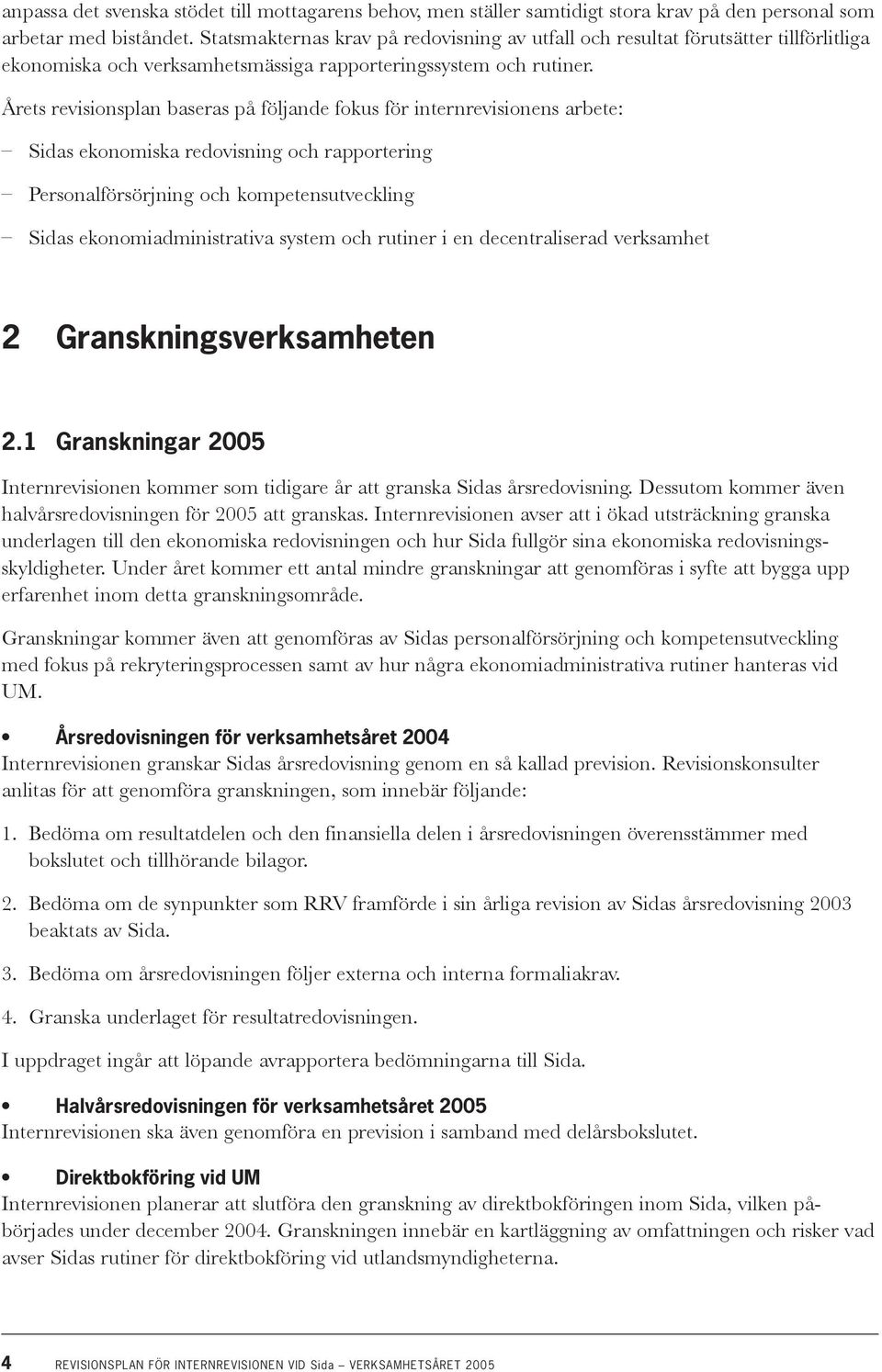 Årets revisionsplan baseras på följande fokus för internrevisionens arbete: Sidas ekonomiska redovisning och rapportering Personalförsörjning och kompetensutveckling Sidas ekonomiadministrativa