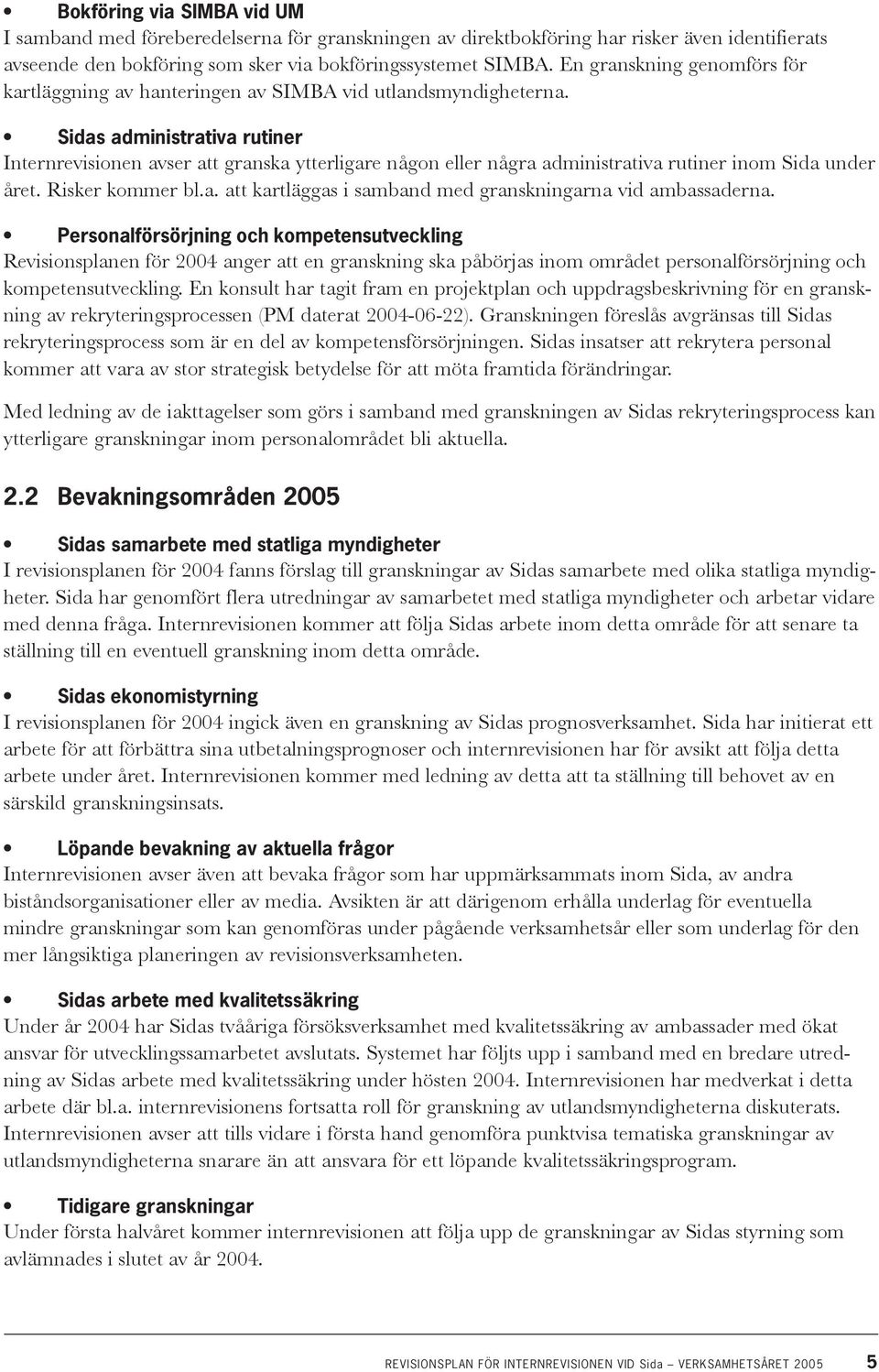 Sidas administrativa rutiner Internrevisionen avser att granska ytterligare någon eller några administrativa rutiner inom Sida under året. Risker kommer bl.a. att kartläggas i samband med granskningarna vid ambassaderna.