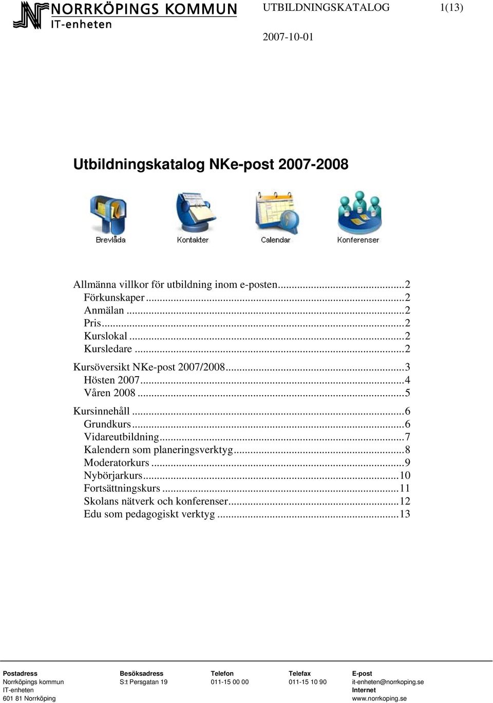 ..7 Kalendern som planeringsverktyg...8 Moderatorkurs...9 Nybörjarkurs...10 Fortsättningskurs...11 Skolans nätverk och konferenser...12 Edu som pedagogiskt verktyg.