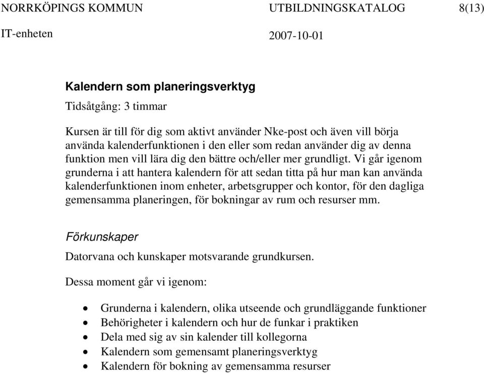 Vi går igenom grunderna i att hantera kalendern för att sedan titta på hur man kan använda kalenderfunktionen inom enheter, arbetsgrupper och kontor, för den dagliga gemensamma planeringen, för