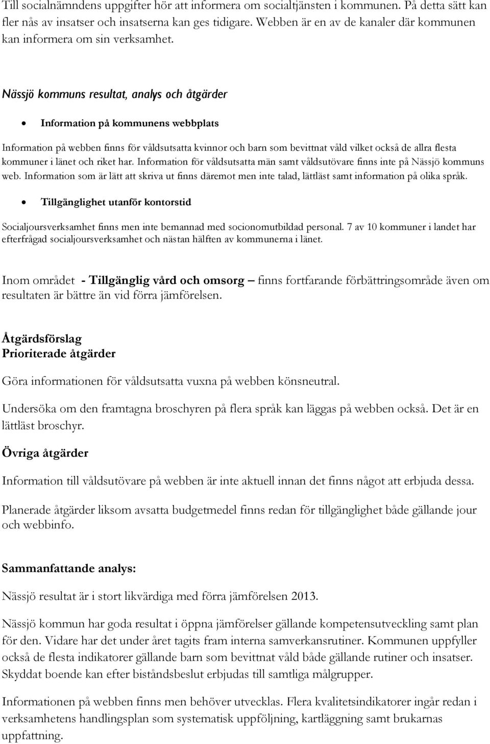 Nässjö kommuns resultat, analys och åtgärder Information på kommunens webbplats Information på webben finns för våldsutsatta kvinnor och barn som bevittnat våld vilket också de allra flesta kommuner