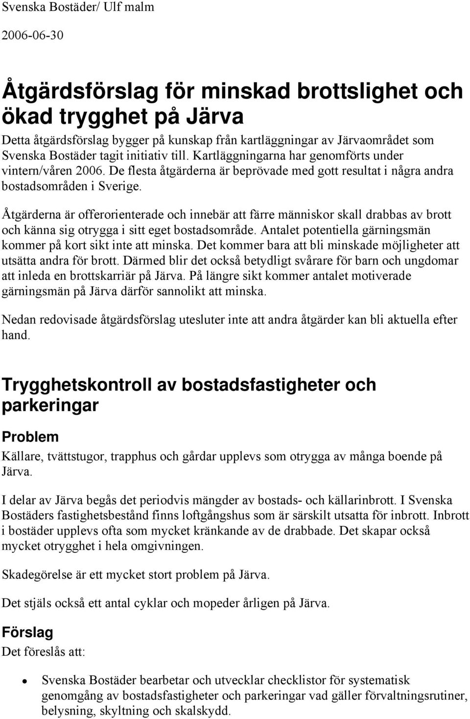 Åtgärderna är offerorienterade och innebär att färre människor skall drabbas av brott och känna sig otrygga i sitt eget bostadsområde.