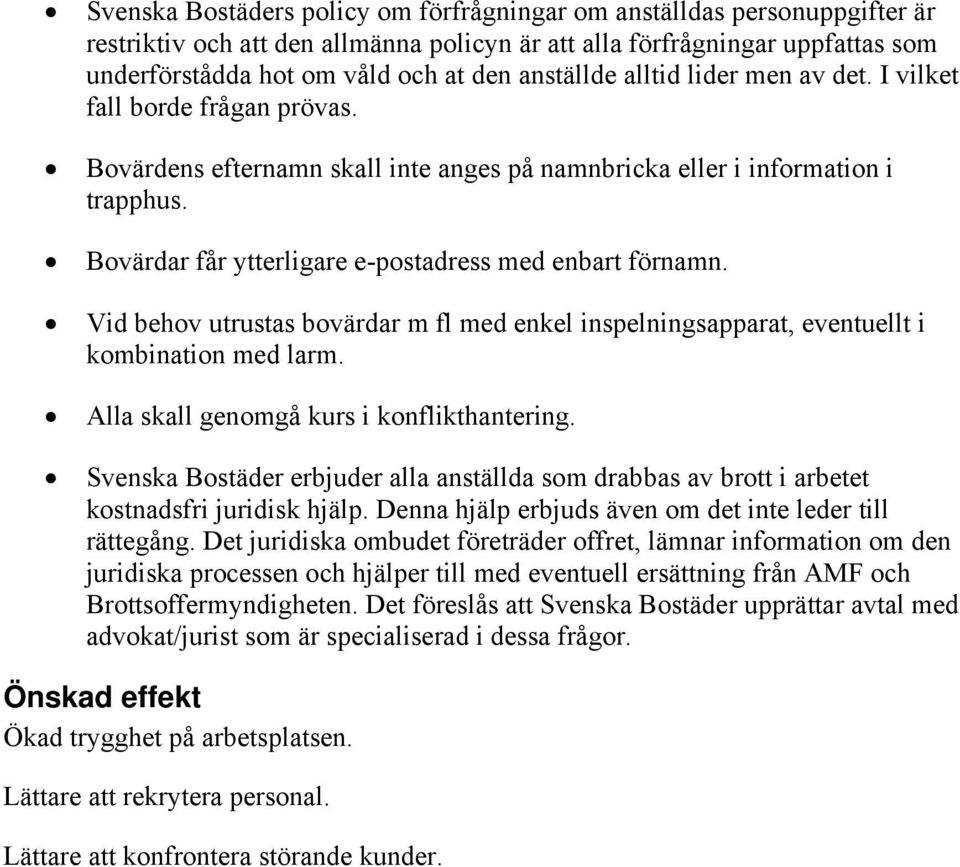 Bovärdar får ytterligare e-postadress med enbart förnamn. Vid behov utrustas bovärdar m fl med enkel inspelningsapparat, eventuellt i kombination med larm. Alla skall genomgå kurs i konflikthantering.