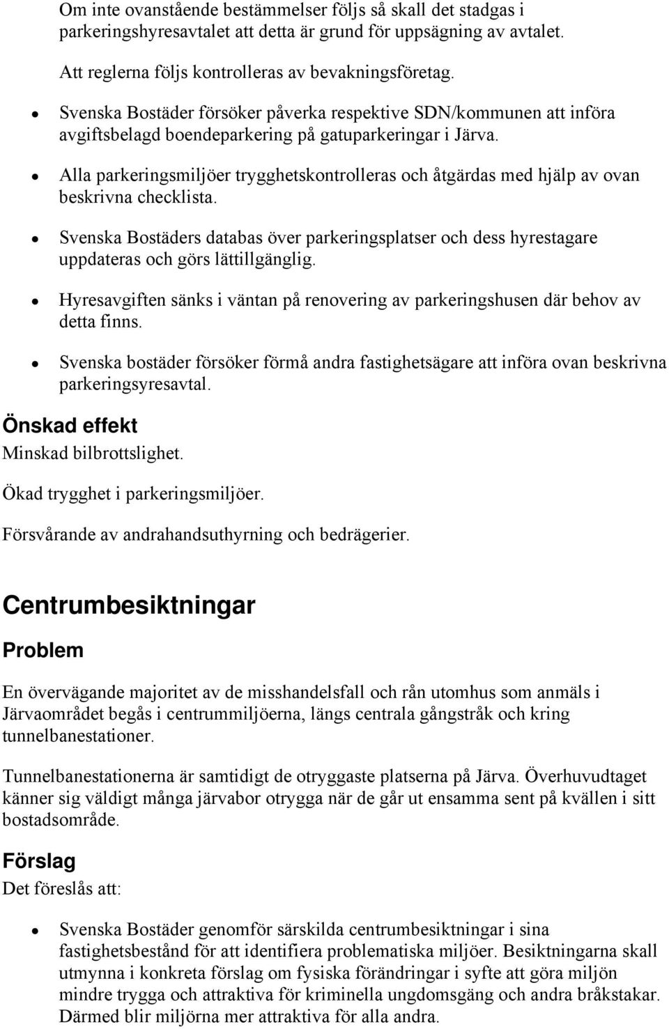 Alla parkeringsmiljöer trygghetskontrolleras och åtgärdas med hjälp av ovan beskrivna checklista.