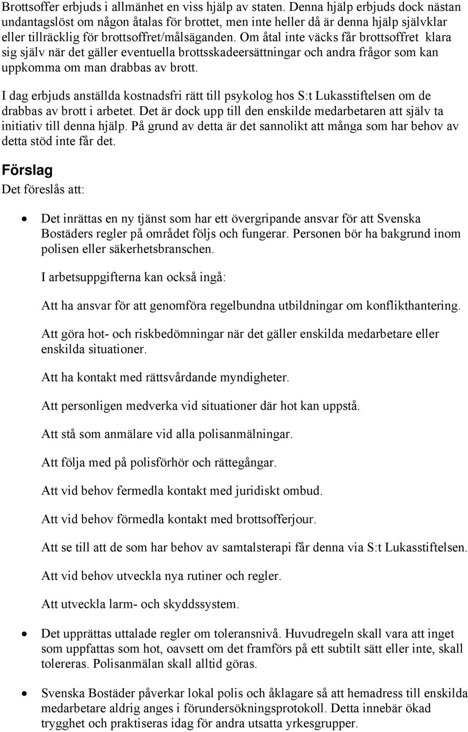 Om åtal inte väcks får brottsoffret klara sig själv när det gäller eventuella brottsskadeersättningar och andra frågor som kan uppkomma om man drabbas av brott.