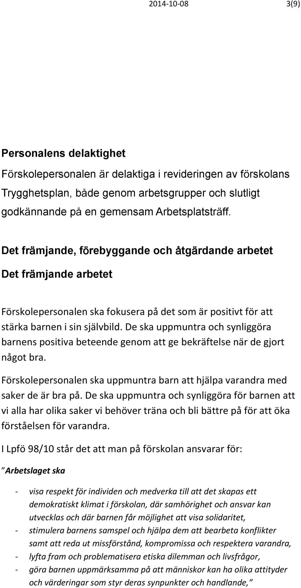 De ska uppmuntra och synliggöra barnens positiva beteende genom att ge bekräftelse när de gjort något bra. Förskolepersonalen ska uppmuntra barn att hjälpa varandra med saker de är bra på.