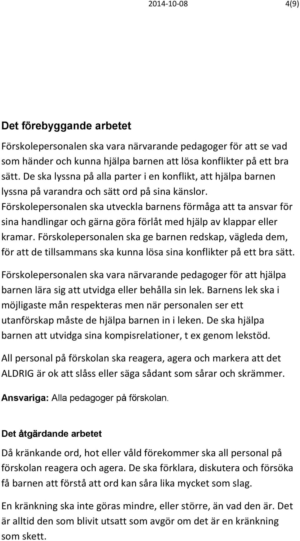 Förskolepersonalen ska utveckla barnens förmåga att ta ansvar för sina handlingar och gärna göra förlåt med hjälp av klappar eller kramar.