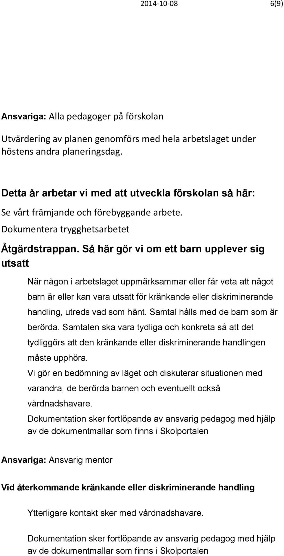 Så här gör vi om ett barn upplever sig utsatt När någon i arbetslaget uppmärksammar eller får veta att något barn är eller kan vara utsatt för kränkande eller diskriminerande handling, utreds vad som