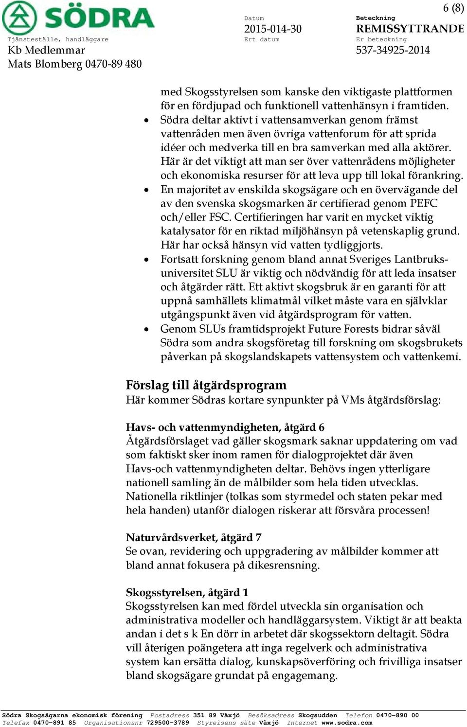 Här är det viktigt att man ser över vattenrådens möjligheter och ekonomiska resurser för att leva upp till lokal förankring.