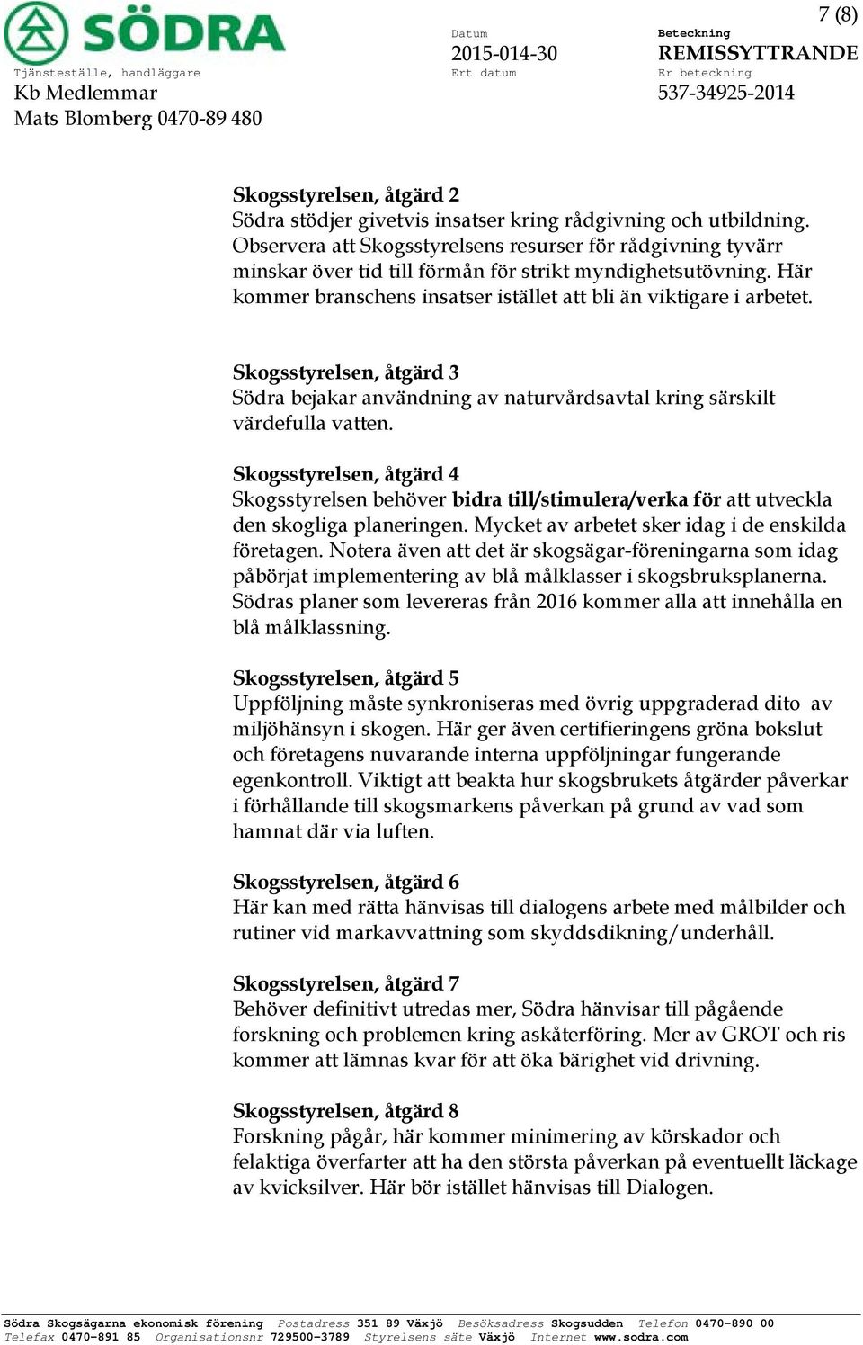 Skogsstyrelsen, åtgärd 3 Södra bejakar användning av naturvårdsavtal kring särskilt värdefulla vatten.