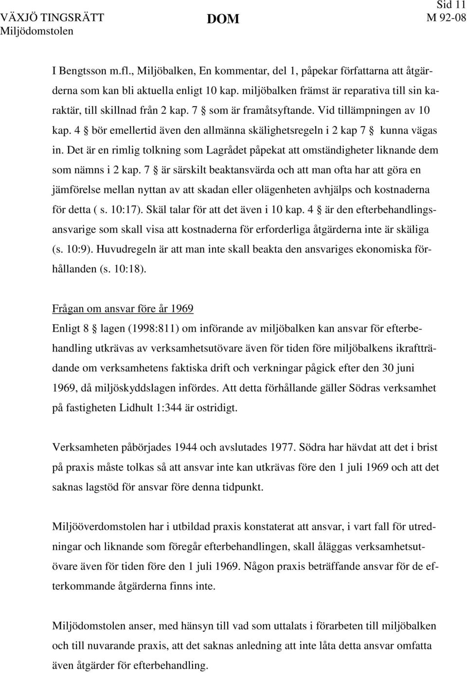 4 bör emellertid även den allmänna skälighetsregeln i 2 kap 7 kunna vägas in. Det är en rimlig tolkning som Lagrådet påpekat att omständigheter liknande dem som nämns i 2 kap.