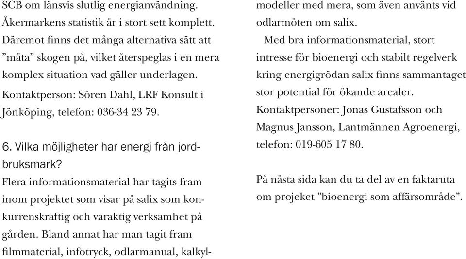 Kontaktperson: Sören Dahl, LRF Konsult i Jönköping, telefon: 036-34 23 79. 6. Vilka möjligheter har energi från jordbruksmark?