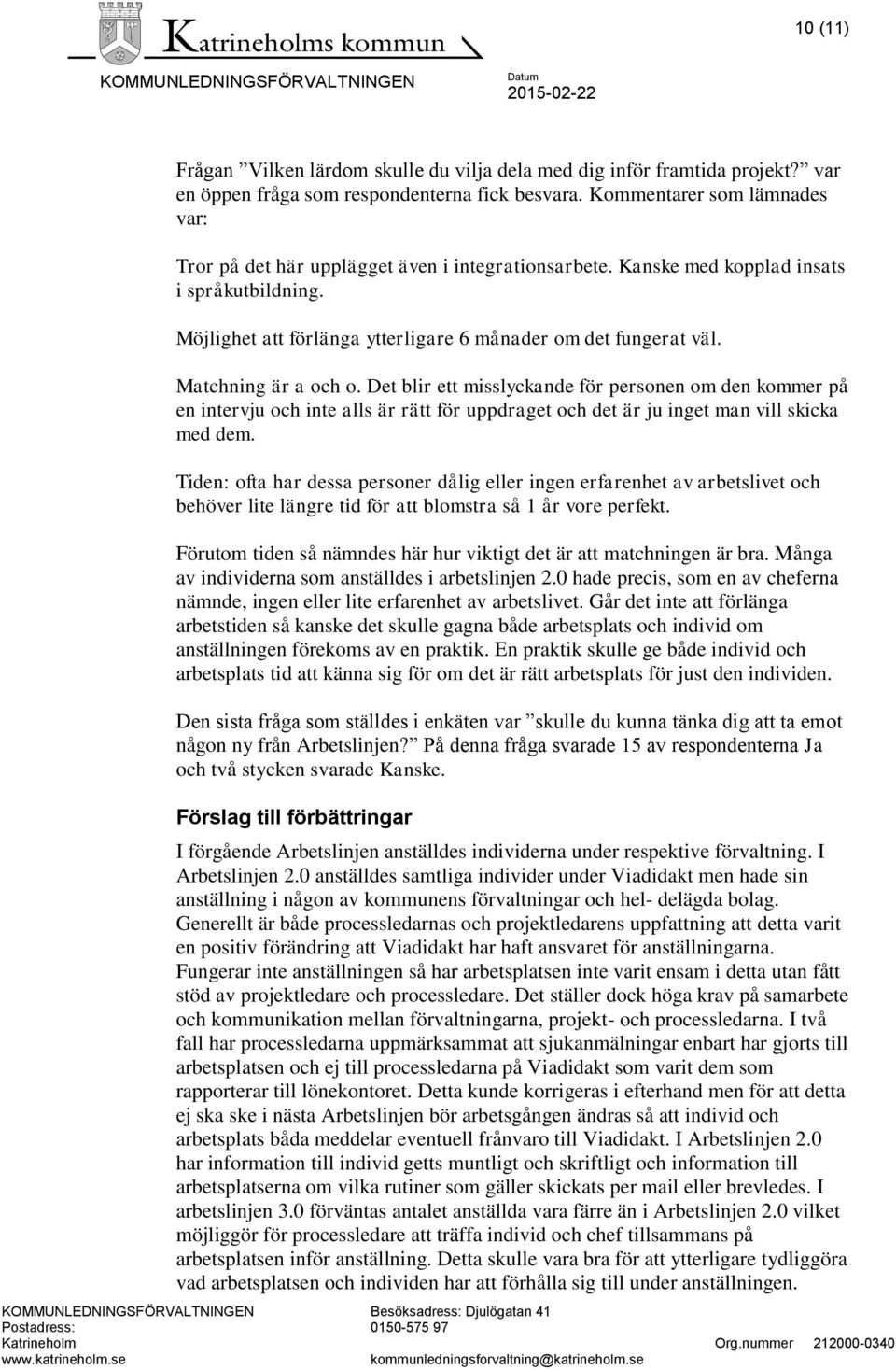 Matchning är a och o. Det blir ett misslyckande för personen om den kommer på en intervju och inte alls är rätt för uppdraget och det är ju inget man vill skicka med dem.