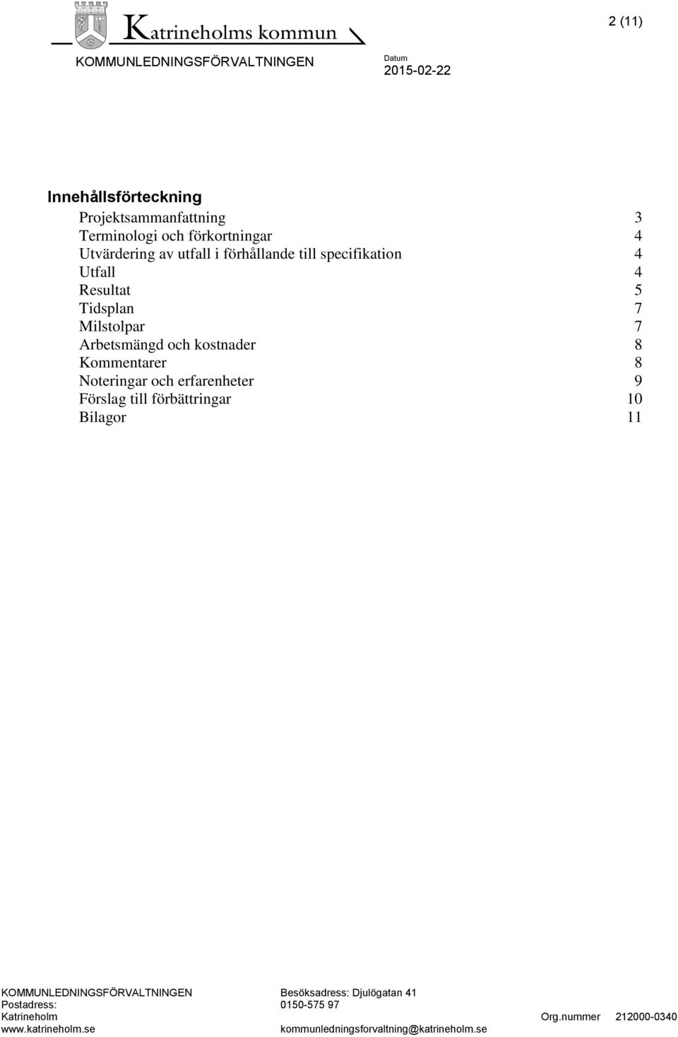 Utfall 4 Resultat 5 Tidsplan 7 Milstolpar 7 Arbetsmängd och kostnader 8