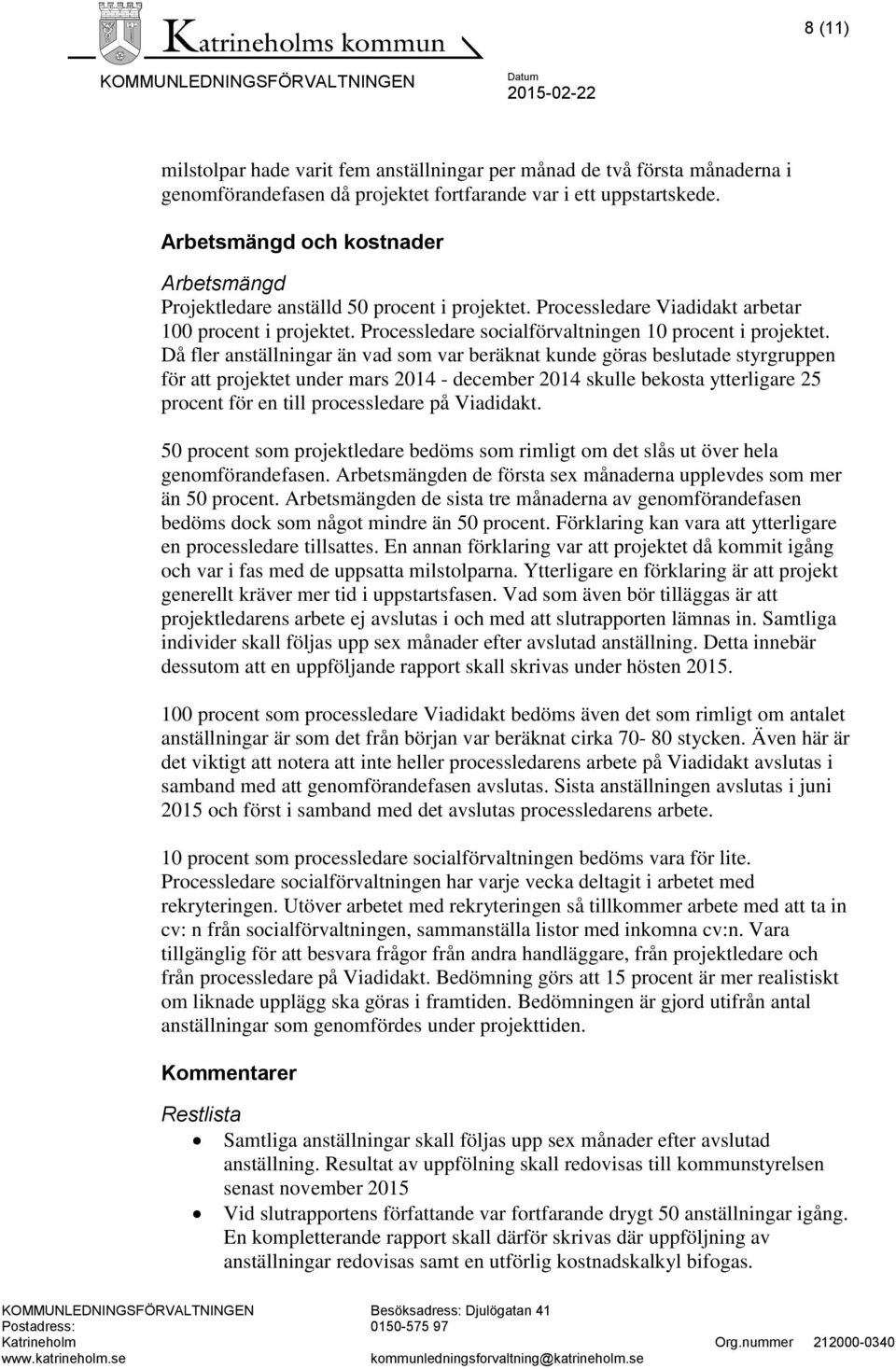 Då fler anställningar än vad som var beräknat kunde göras beslutade styrgruppen för att projektet under mars 2014 - december 2014 skulle bekosta ytterligare 25 procent för en till processledare på