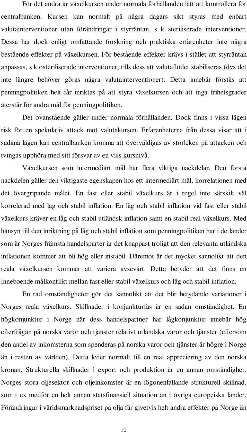 Dessa har dock enligt omfattande forskning och praktiska erfarenheter inte några bestående effekter på växelkursen.
