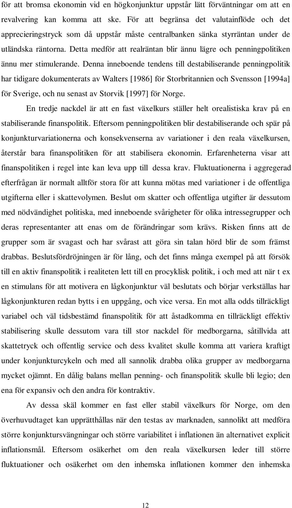 Detta medför att realräntan blir ännu lägre och penningpolitiken ännu mer stimulerande.