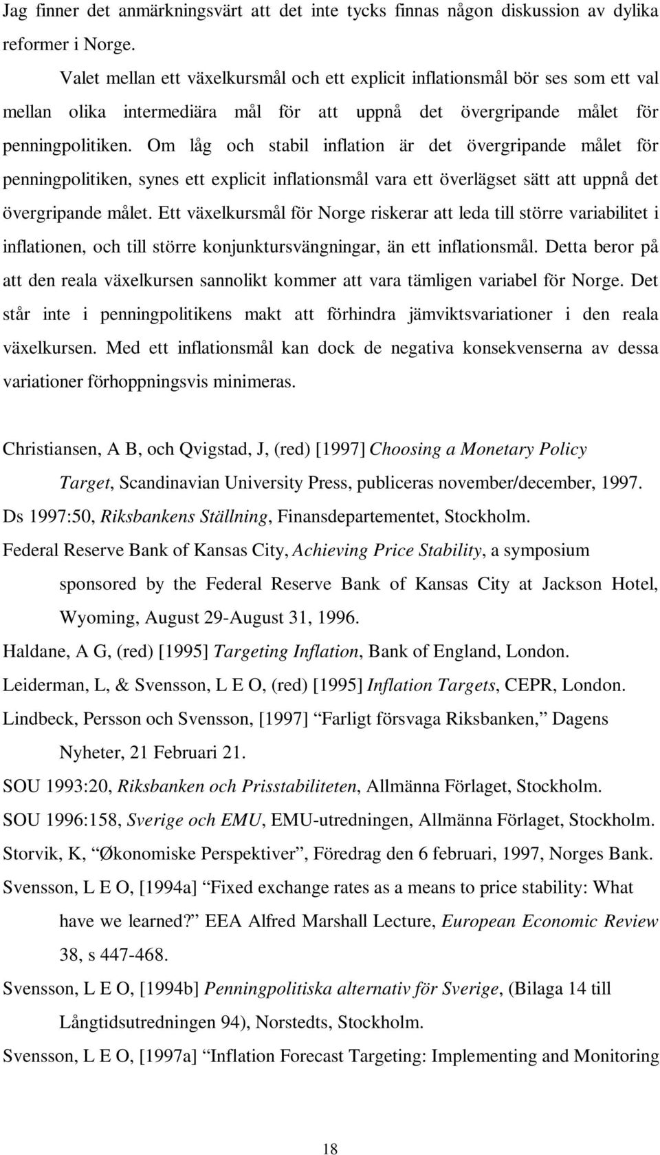 Om låg och stabil inflation är det övergripande målet för penningpolitiken, synes ett explicit inflationsmål vara ett överlägset sätt att uppnå det övergripande målet.