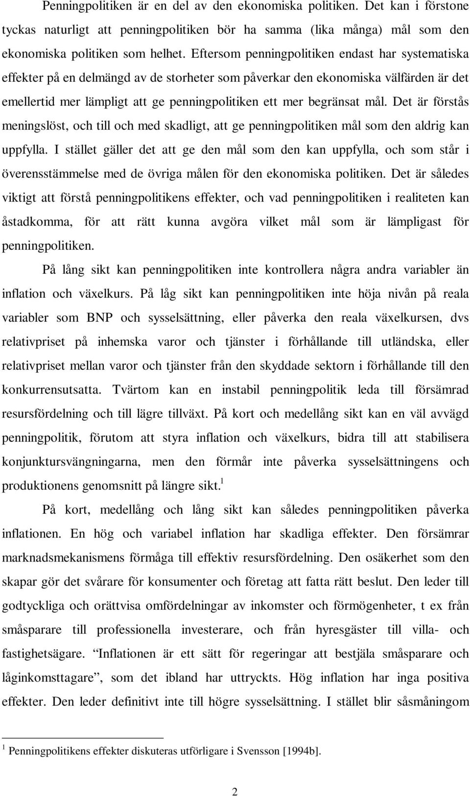 begränsat mål. Det är förstås meningslöst, och till och med skadligt, att ge penningpolitiken mål som den aldrig kan uppfylla.