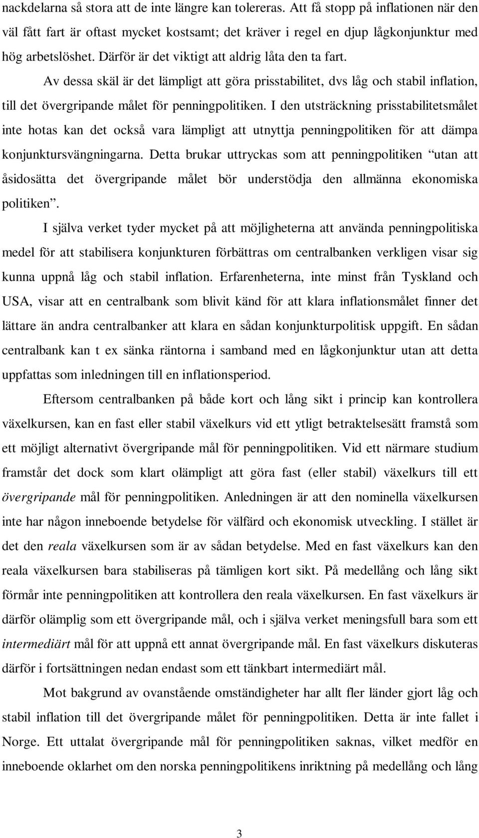 I den utsträckning prisstabilitetsmålet inte hotas kan det också vara lämpligt att utnyttja penningpolitiken för att dämpa konjunktursvängningarna.