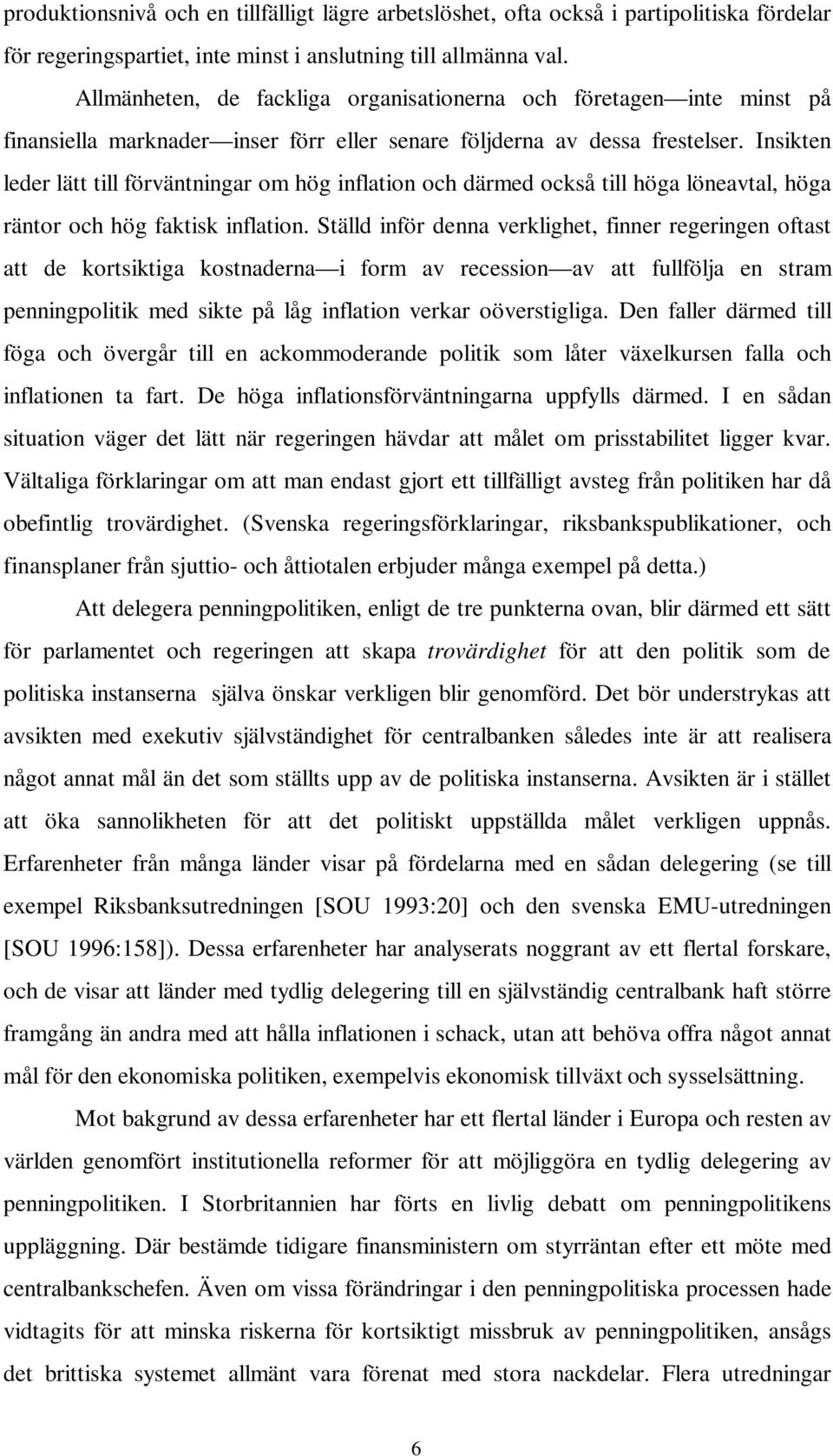 Insikten leder lätt till förväntningar om hög inflation och därmed också till höga löneavtal, höga räntor och hög faktisk inflation.