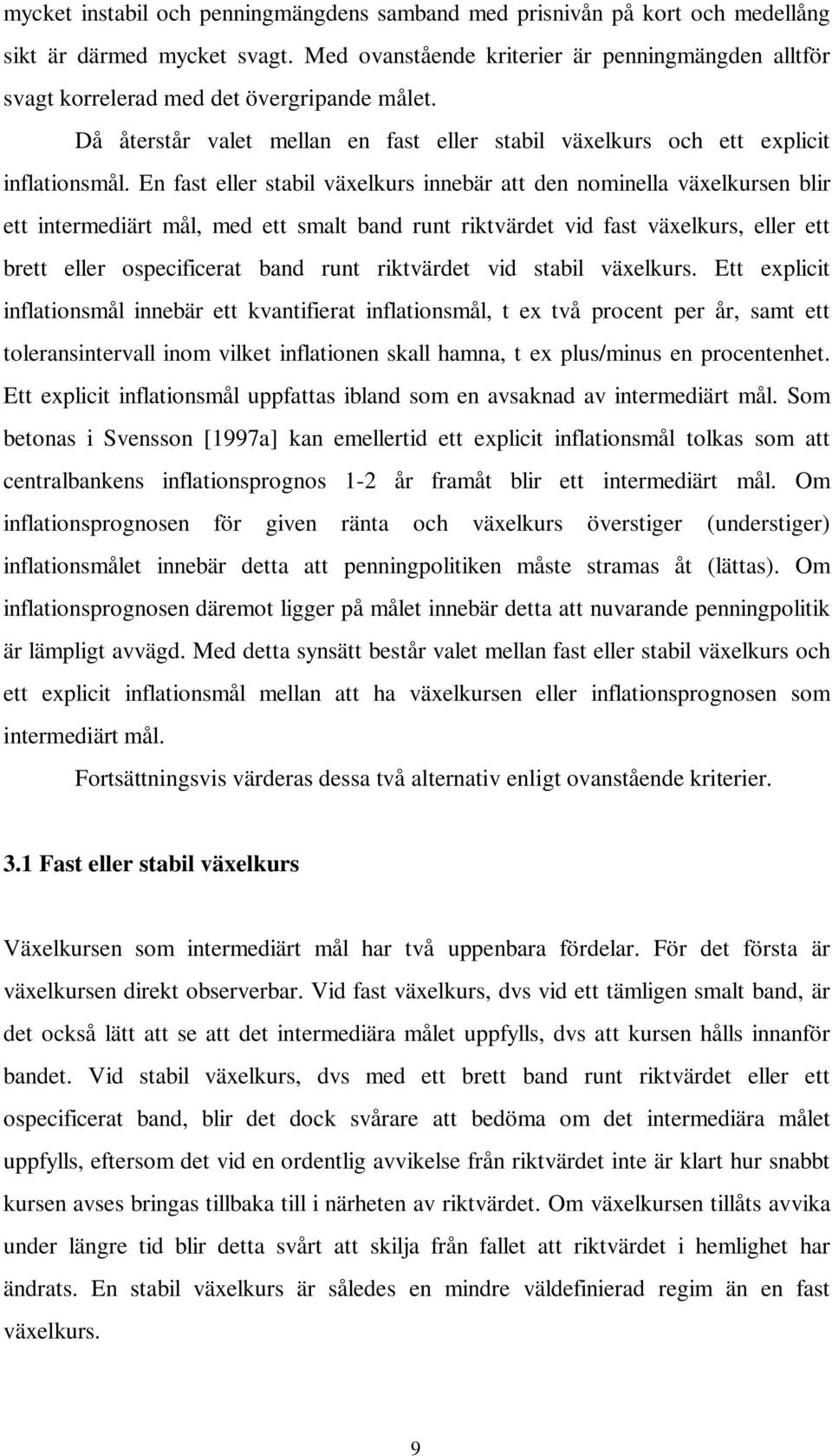 En fast eller stabil växelkurs innebär att den nominella växelkursen blir ett intermediärt mål, med ett smalt band runt riktvärdet vid fast växelkurs, eller ett brett eller ospecificerat band runt