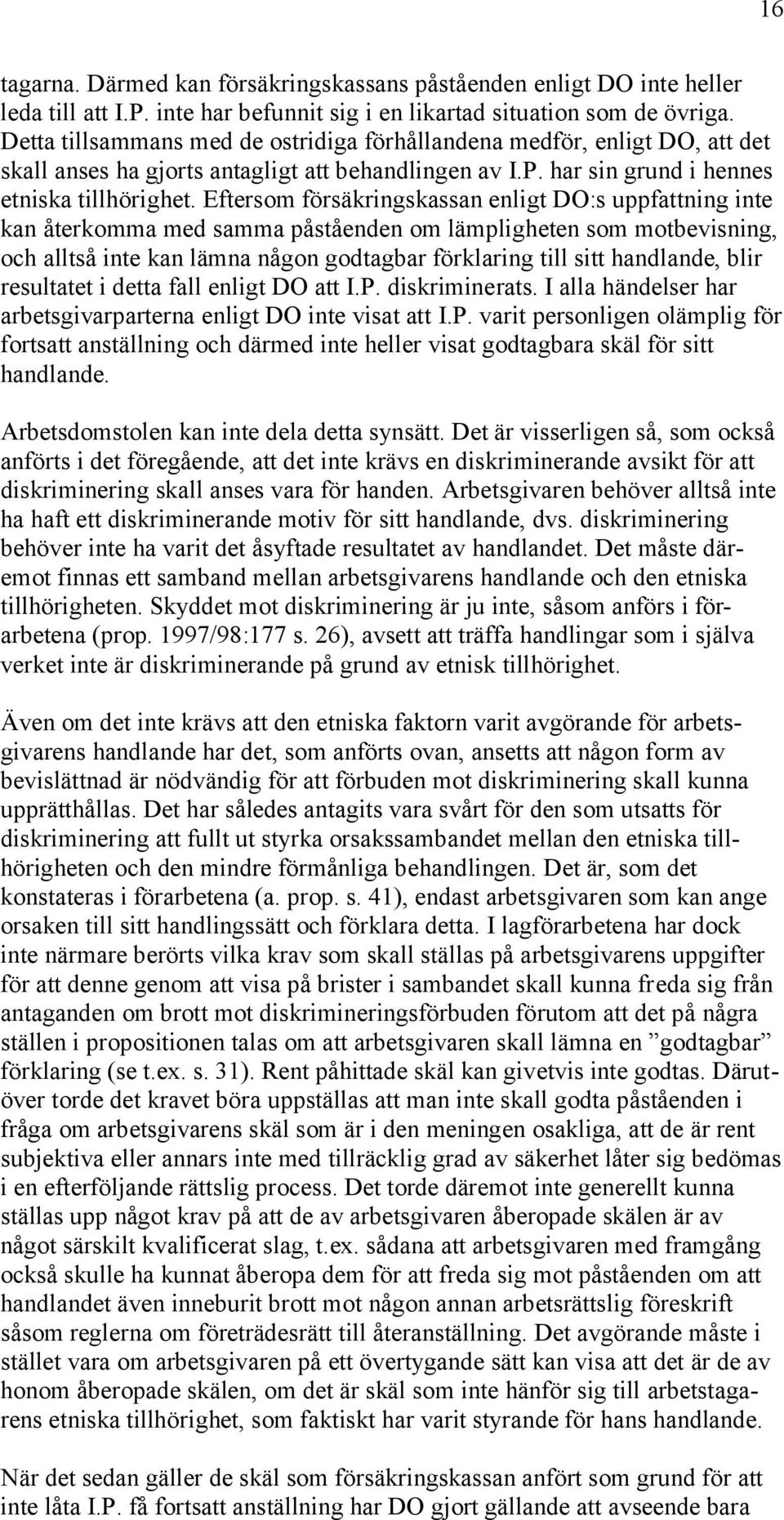 Eftersom försäkringskassan enligt DO:s uppfattning inte kan återkomma med samma påståenden om lämpligheten som motbevisning, och alltså inte kan lämna någon godtagbar förklaring till sitt handlande,