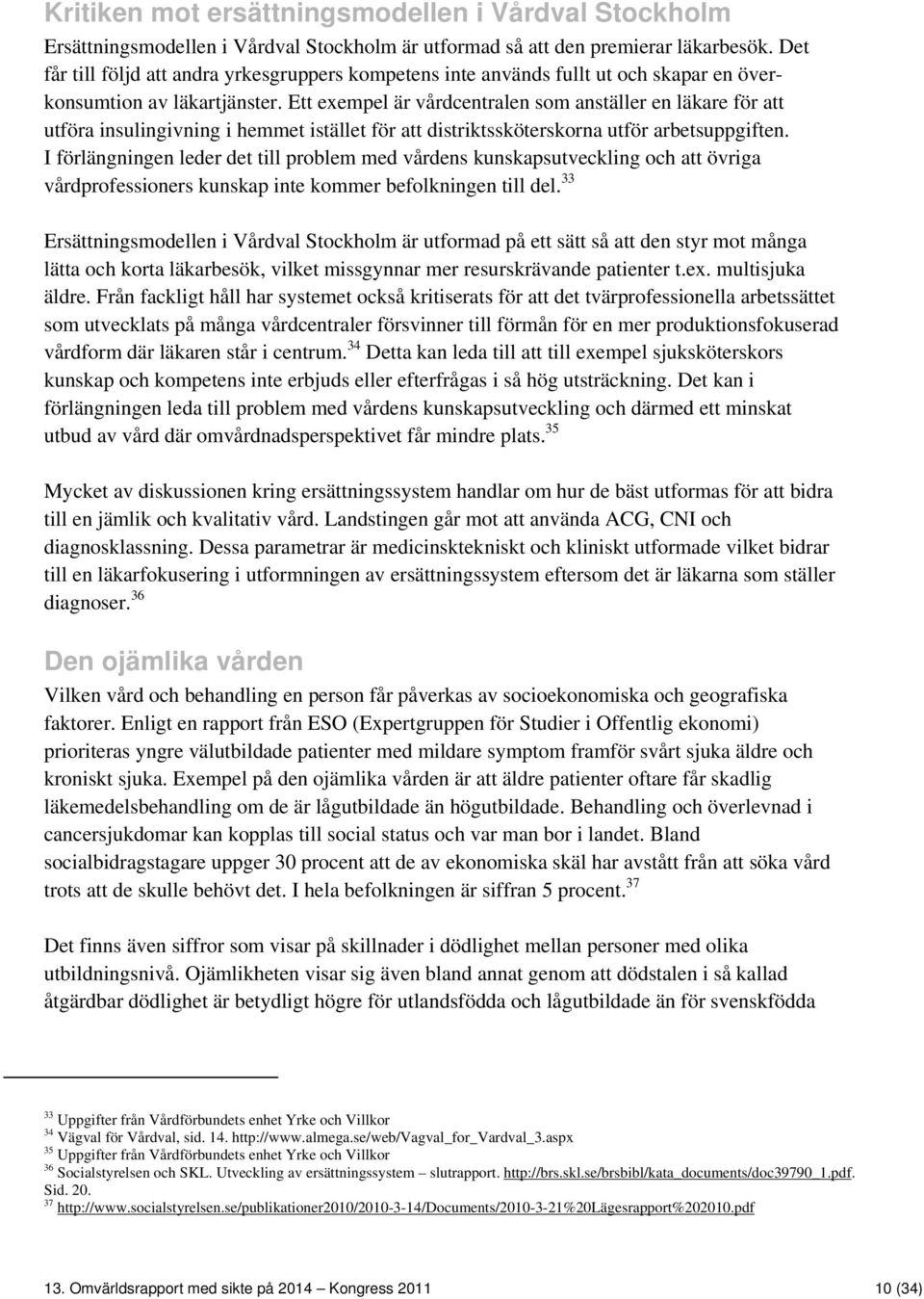 Ett exempel är vårdcentralen som anställer en läkare för att utföra insulingivning i hemmet istället för att distriktssköterskorna utför arbetsuppgiften.