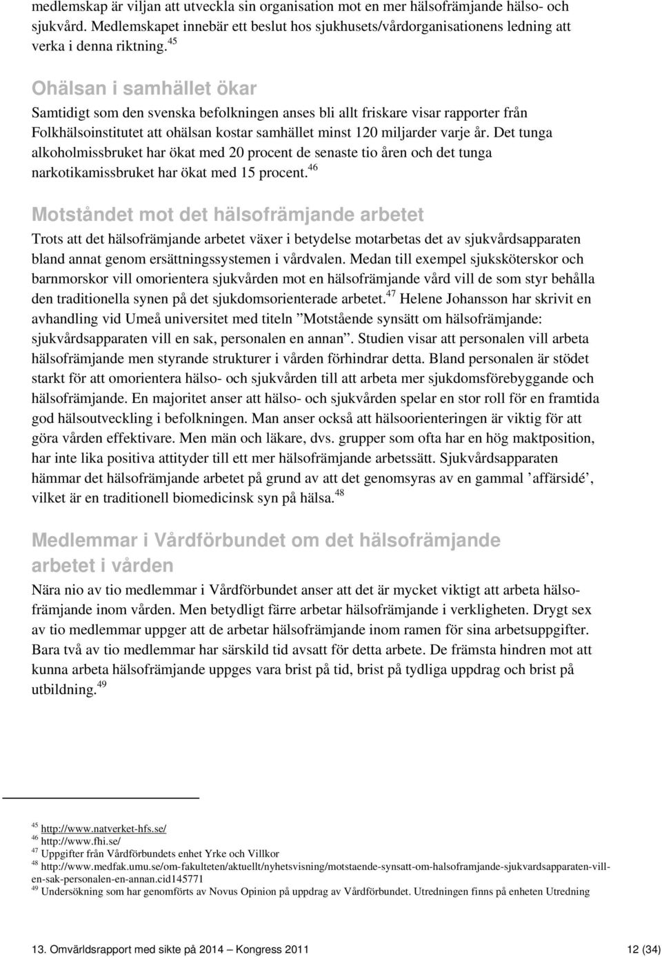 Det tunga alkoholmissbruket har ökat med 20 procent de senaste tio åren och det tunga narkotikamissbruket har ökat med 15 procent.