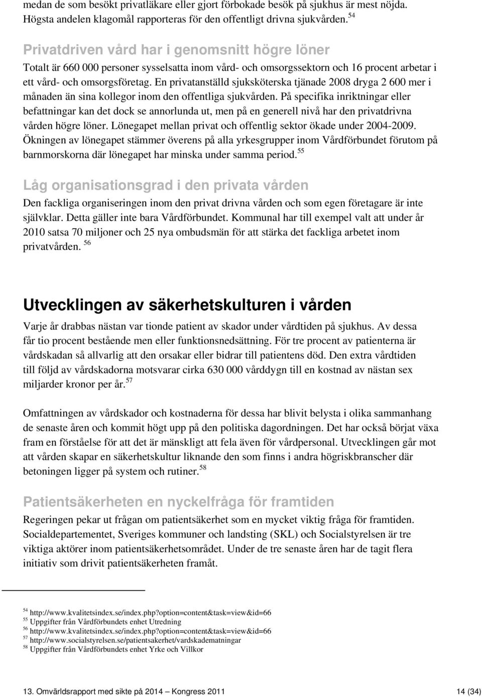 En privatanställd sjuksköterska tjänade 2008 dryga 2 600 mer i månaden än sina kollegor inom den offentliga sjukvården.