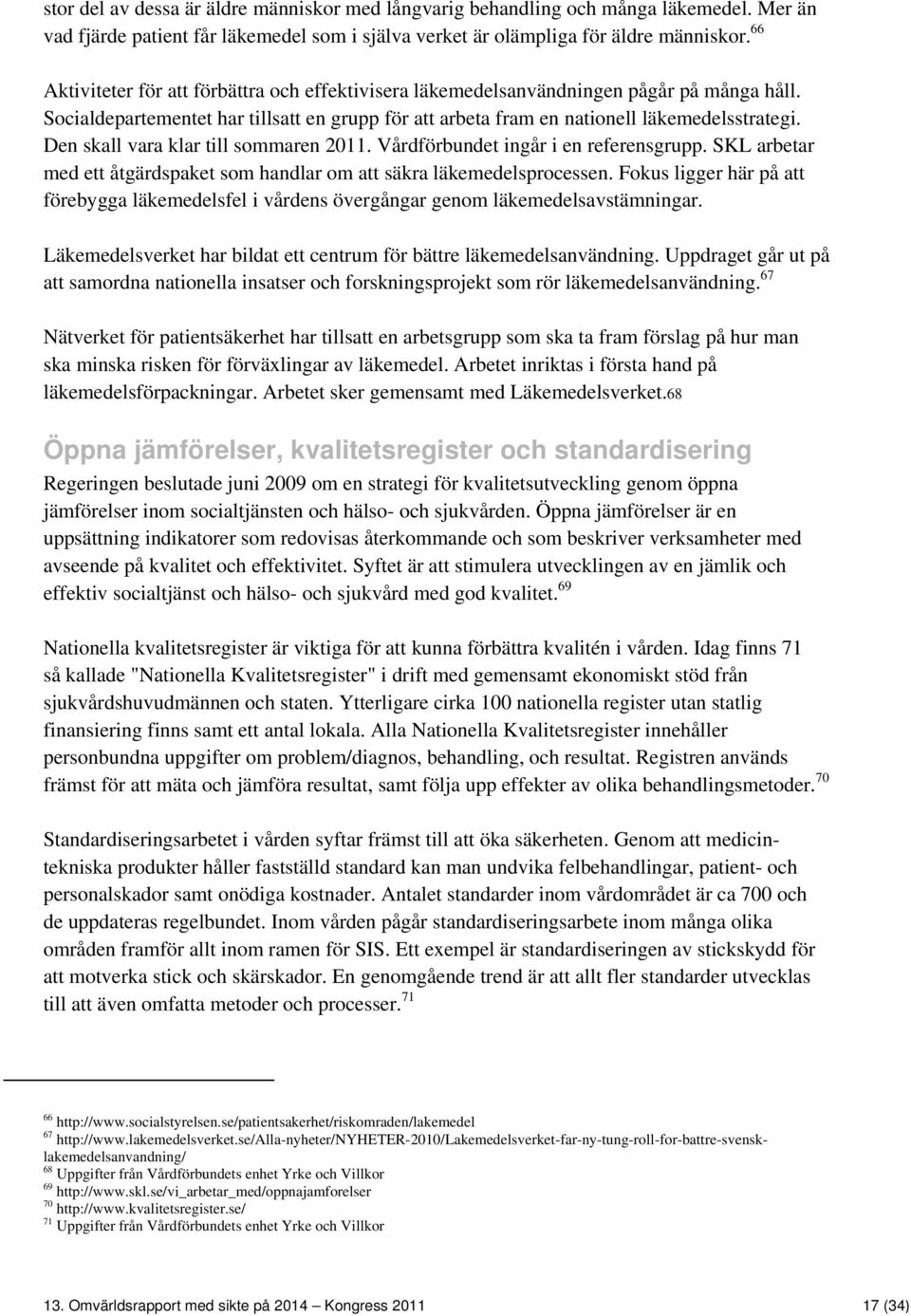 Den skall vara klar till sommaren 2011. Vårdförbundet ingår i en referensgrupp. SKL arbetar med ett åtgärdspaket som handlar om att säkra läkemedelsprocessen.