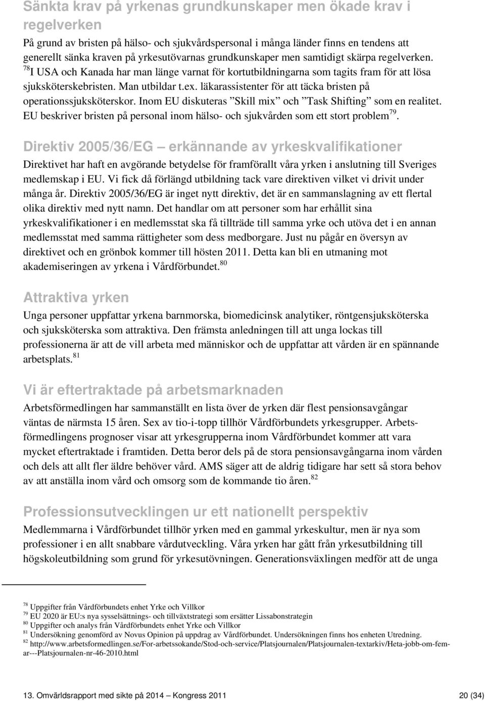 läkarassistenter för att täcka bristen på operationssjuksköterskor. Inom EU diskuteras Skill mix och Task Shifting som en realitet.