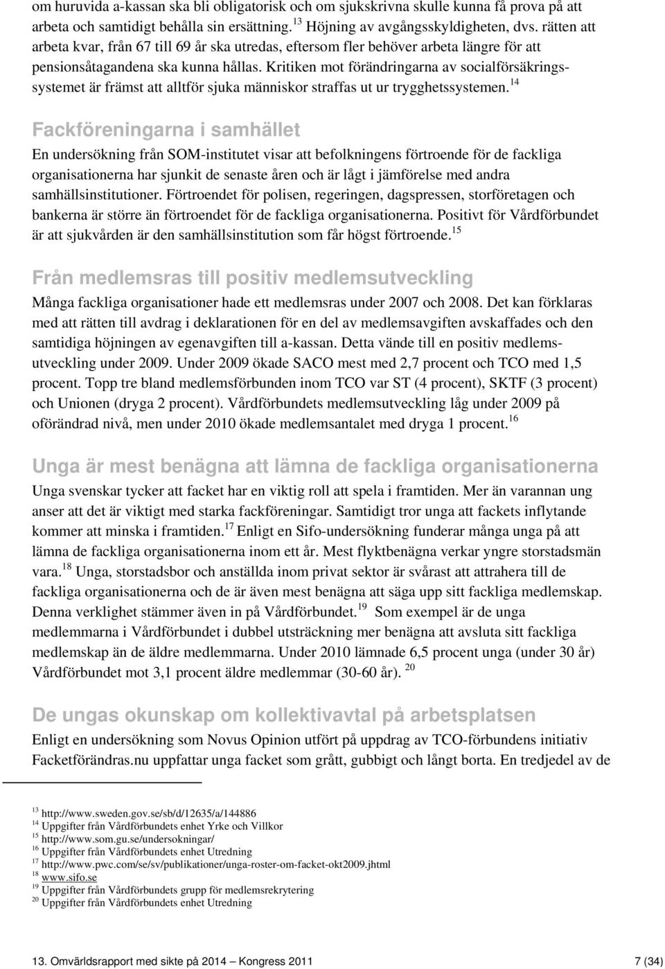 Kritiken mot förändringarna av socialförsäkringssystemet är främst att alltför sjuka människor straffas ut ur trygghetssystemen.