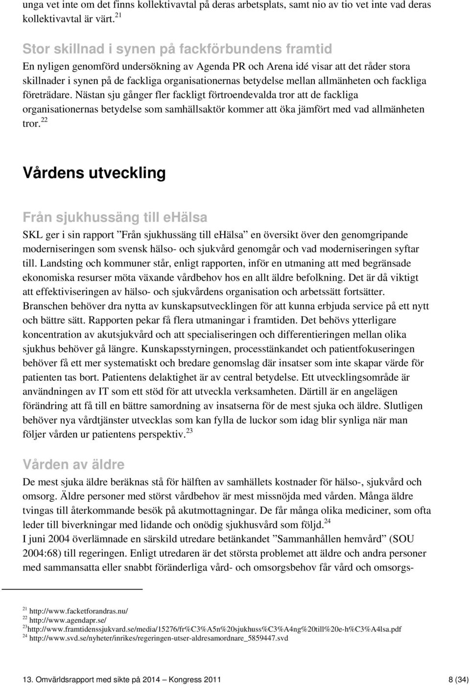 mellan allmänheten och fackliga företrädare.