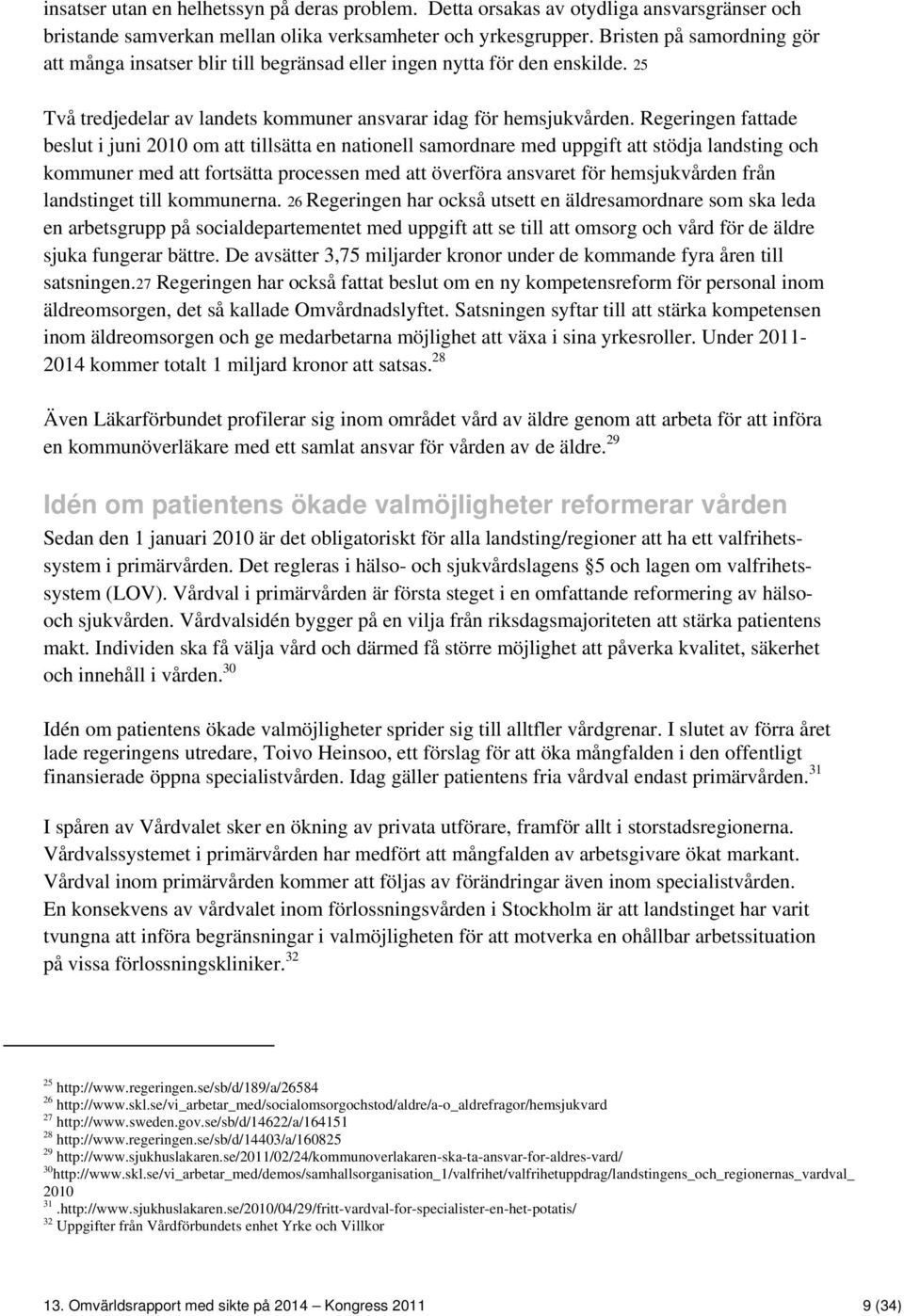 Regeringen fattade beslut i juni 2010 om att tillsätta en nationell samordnare med uppgift att stödja landsting och kommuner med att fortsätta processen med att överföra ansvaret för hemsjukvården