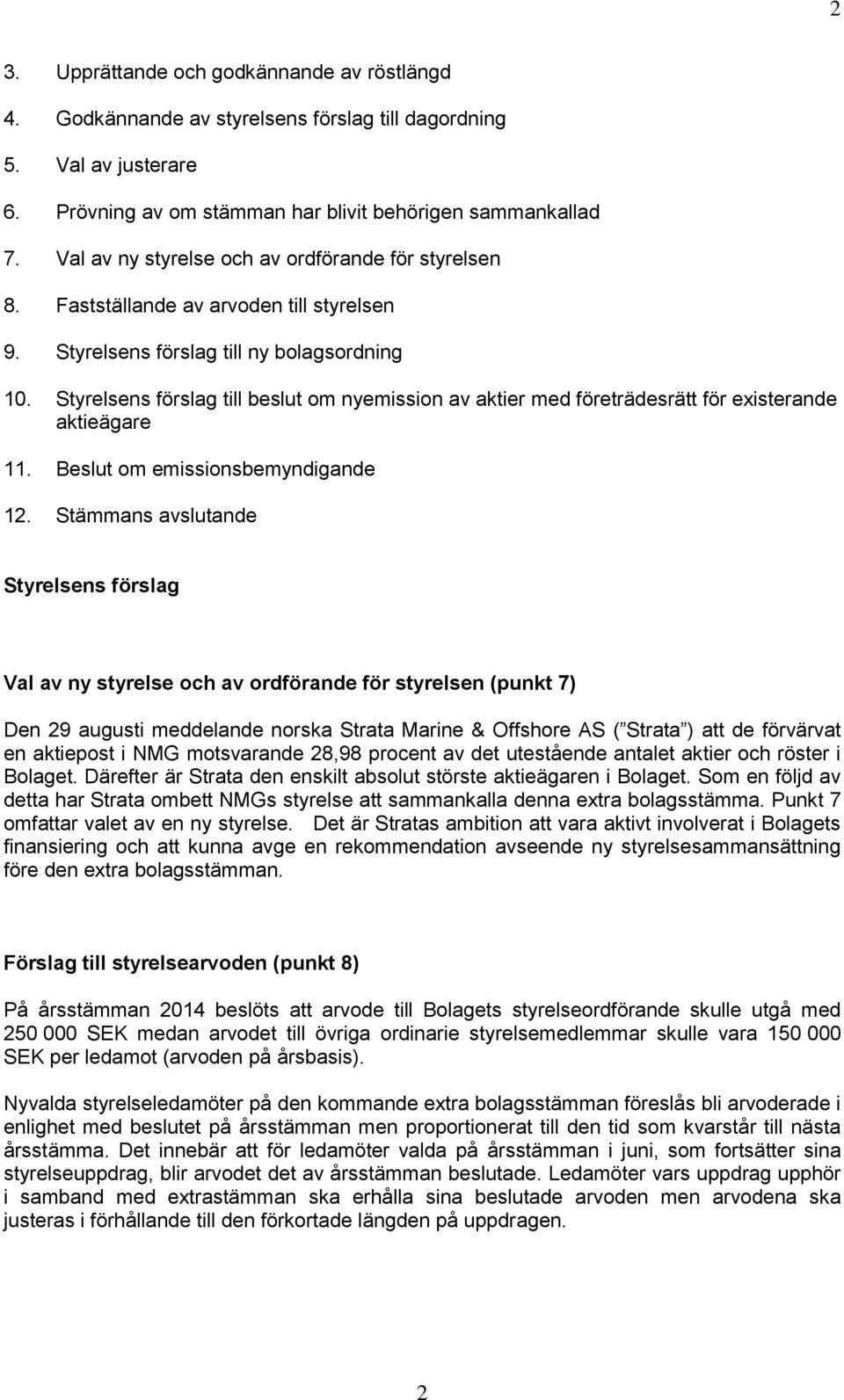 Styrelsens förslag till beslut om nyemission av aktier med företrädesrätt för existerande aktieägare 11. Beslut om emissionsbemyndigande 12.