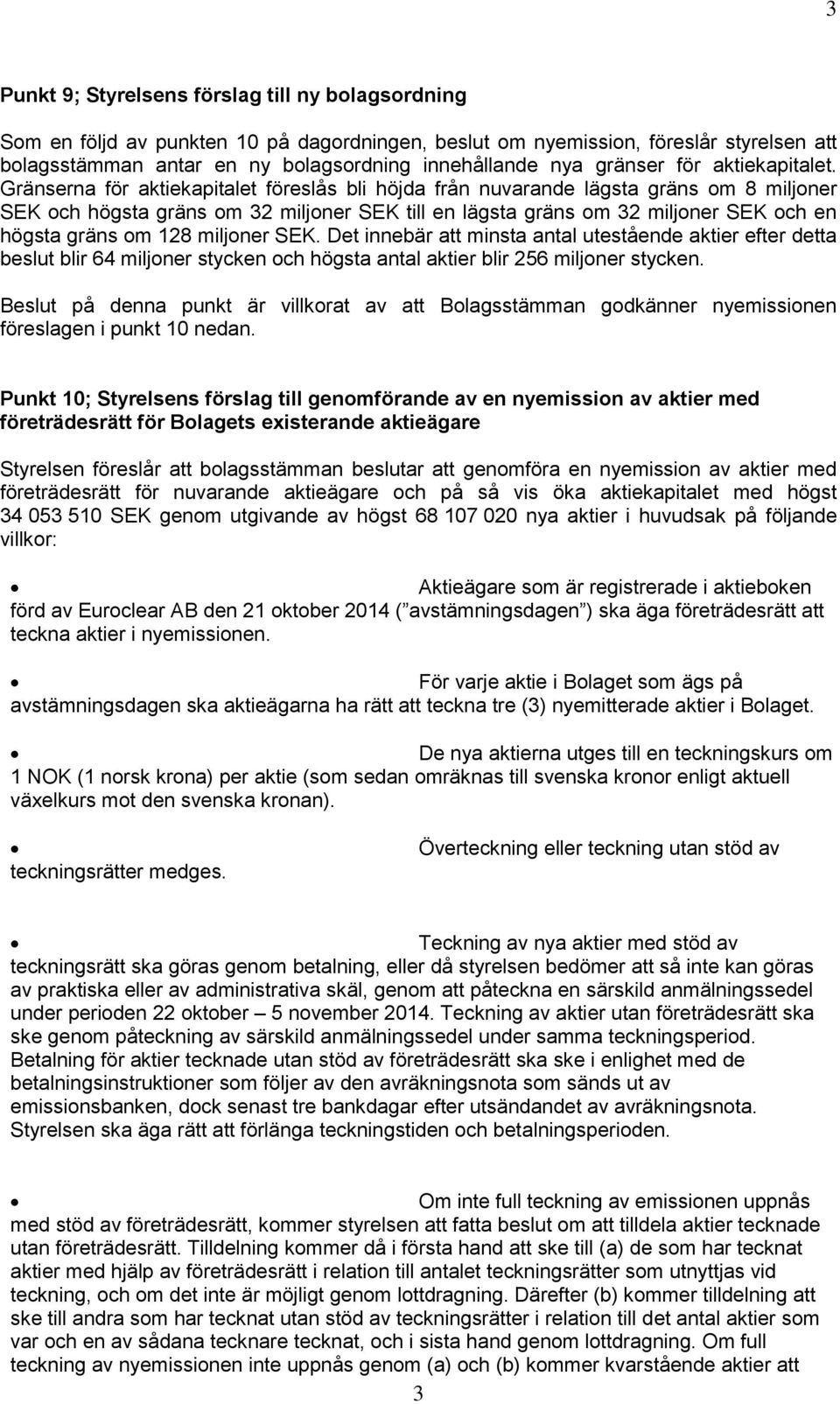 Gränserna för aktiekapitalet föreslås bli höjda från nuvarande lägsta gräns om 8 miljoner SEK och högsta gräns om 32 miljoner SEK till en lägsta gräns om 32 miljoner SEK och en högsta gräns om 128