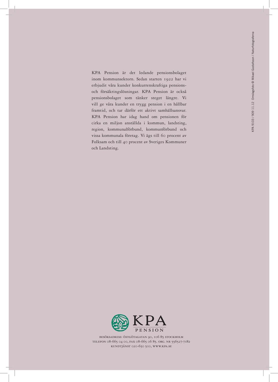 KPA Pension har idag hand om pensionen för cirka en miljon anställda i kommun, landsting, region, kommunalförbund, kommunförbund och vissa kommunala företag.