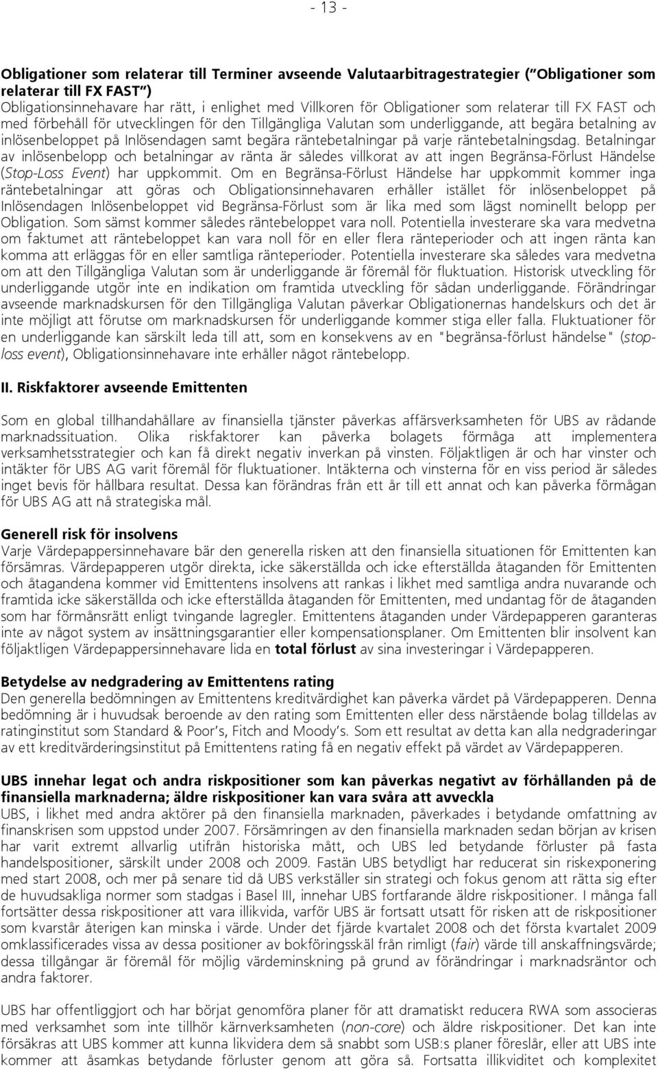 räntebetalningar på varje räntebetalningsdag. Betalningar av inlösenbelopp och betalningar av ränta är således villkorat av att ingen Begränsa-Förlust Händelse (Stop-Loss Event) har uppkommit.