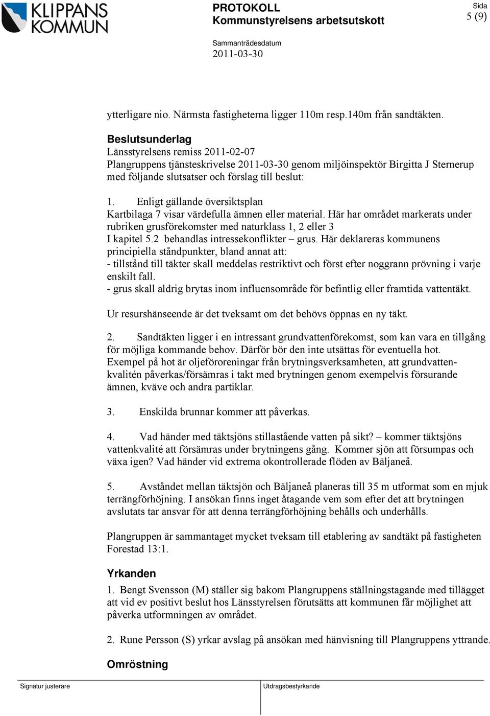 Enligt gällande översiktsplan Kartbilaga 7 visar värdefulla ämnen eller material. Här har området markerats under rubriken grusförekomster med naturklass 1, 2 eller 3 I kapitel 5.