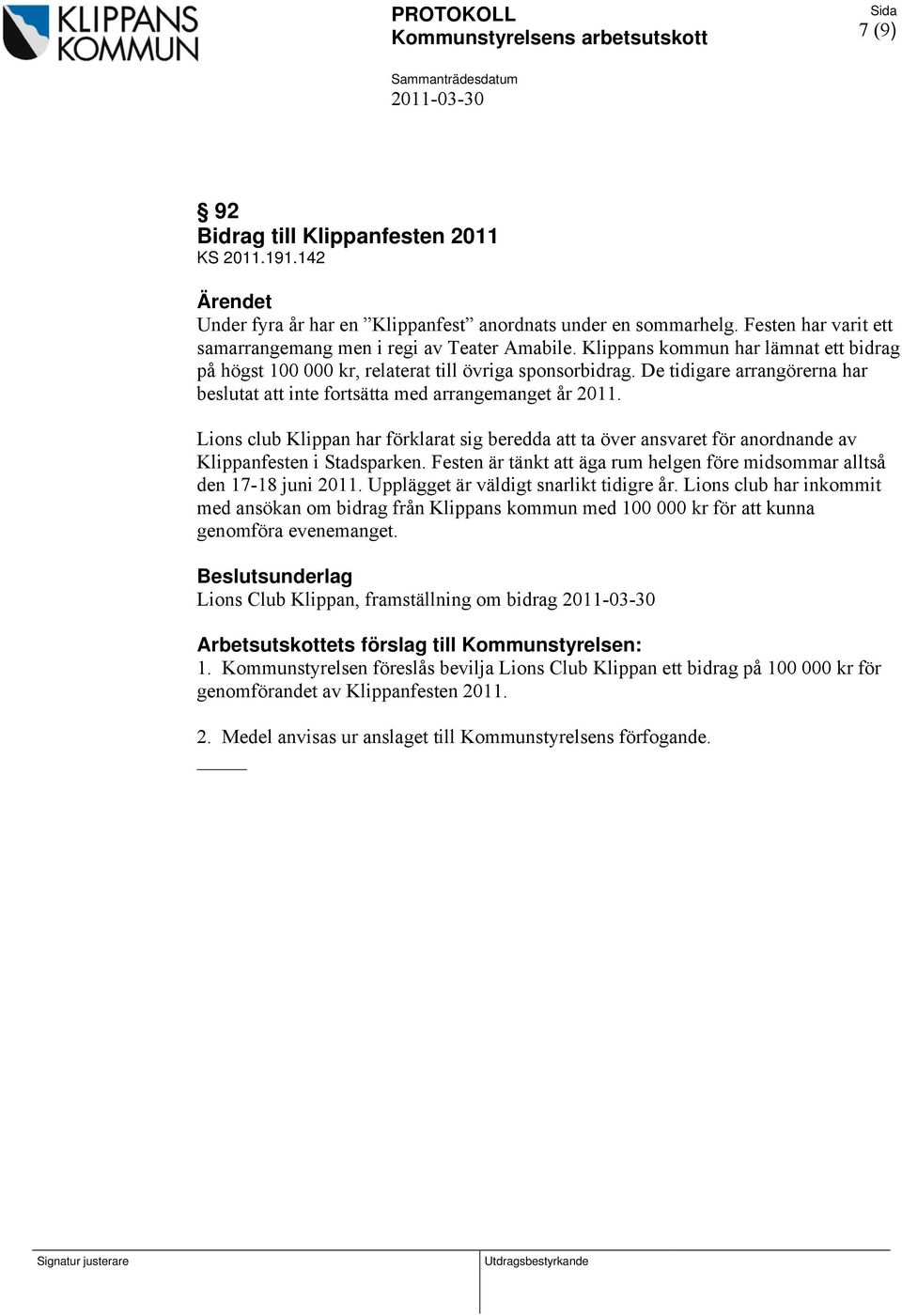 Lions club Klippan har förklarat sig beredda att ta över ansvaret för anordnande av Klippanfesten i Stadsparken. Festen är tänkt att äga rum helgen före midsommar alltså den 17-18 juni 2011.