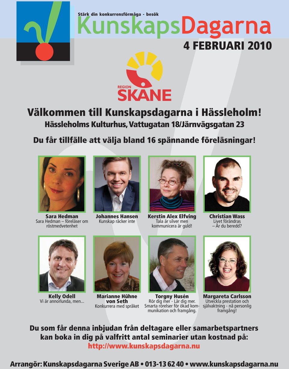 Sara Hedman Sara Hedman föreläser om röstmedvetenhet Johannes Hansen Kunskap räcker inte Kerstin Alex Elfving Tala är silver men kommunicera är guld! Christian Wass Livet förändras Är du beredd?